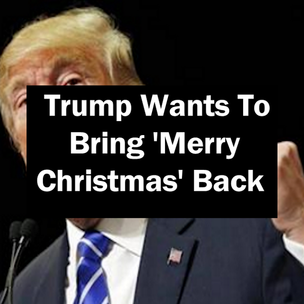 Trump Wants To Bring 'Merry Christmas' Back