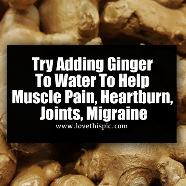 Try Adding Ginger To Water To Help Muscle Pain, Heartburn, Joints, Migraine