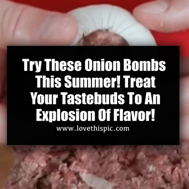 Try These Onion Bombs This Summer! Treat Your Tastebuds To An Explosion Of Flavor!