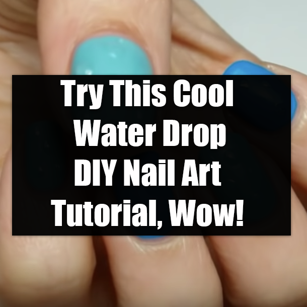 Try This Cool Water Drop DIY Nail Art Tutorial, Wow!