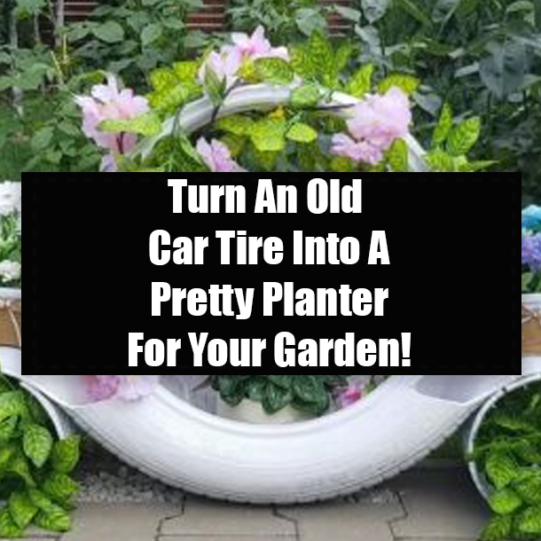 Turn An Old Car Tire Into A Pretty Planter For Your Garden!