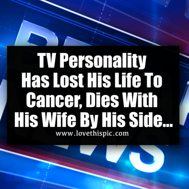 TV Personality Has Lost His Life To Cancer, Dies With His Wife By His Side...