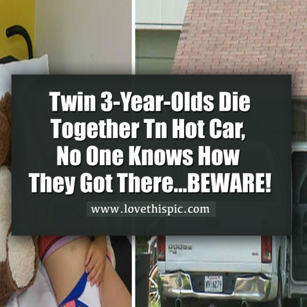 Twin 3-Year-Olds Die Together in Hot Car—and No One Put Them In There: Parents BEWARE!