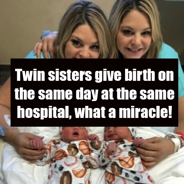 Twin sisters give birth on the same day at the same hospital, what a miracle!