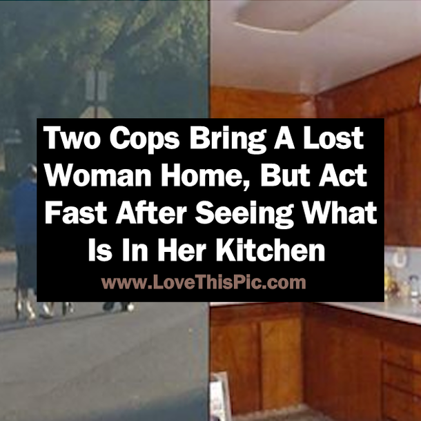 Two Cops Bring A Lost Woman Home, But Act Fast After Seeing What Is In Her Kitchen