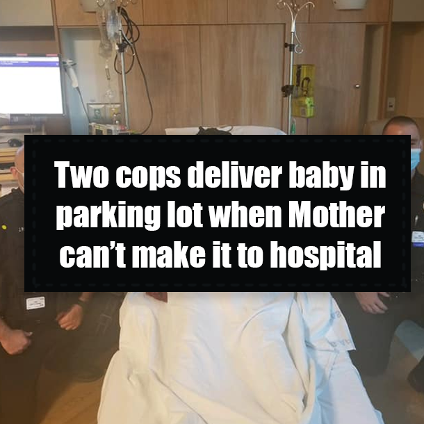 Two cops deliver baby in parking lot when Mother can’t make it to hospital