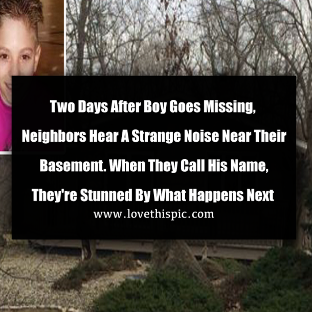 Two Days After Boy Goes Missing, Neighbors Hear A Strange Noise Near Their Basement. When They Call His Name, They're Stunned By What Happens Next