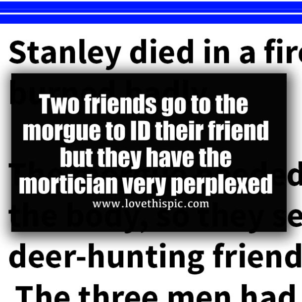 Two friends go to the morgue to ID their friend but they have the mortician very perplexed
