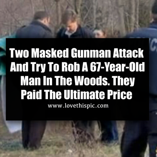 Two Masked Gunman Attack And Try To Rob A 67-Year-Old man In The Woods. They Paid The Ultimate Price