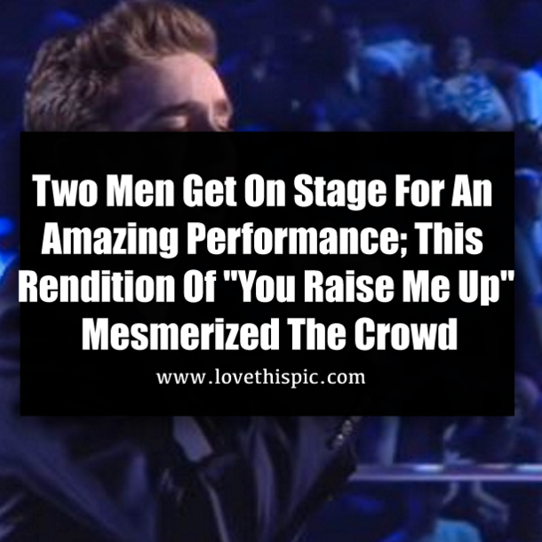 Two Men Get On Stage For An Amazing Performance; This Rendition Of "You Raise Me Up" Mesmerized The Crowd