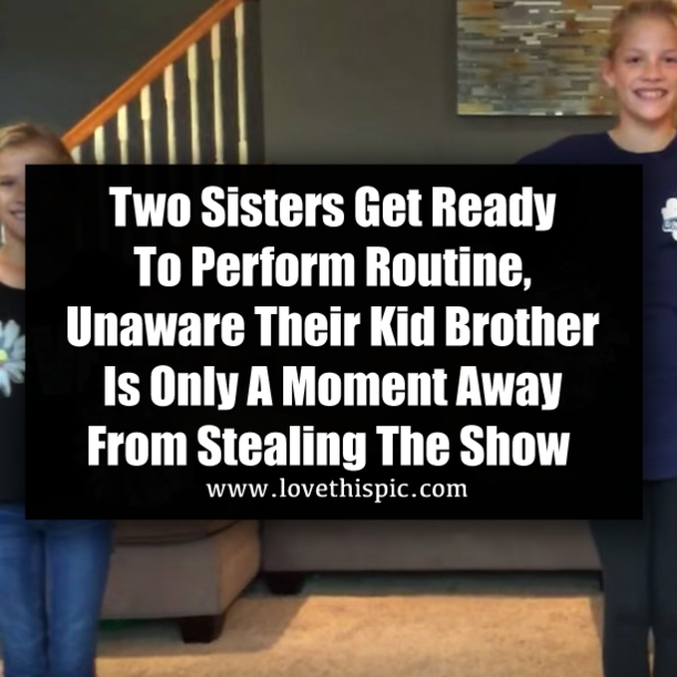 Two Sisters Get Ready To Perform Routine, Unaware Their Kid Brother Is Only A Moment Away From Stealing The Show