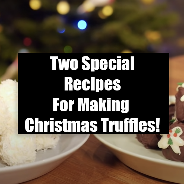 Two Special Recipes For Making Christmas Truffles!