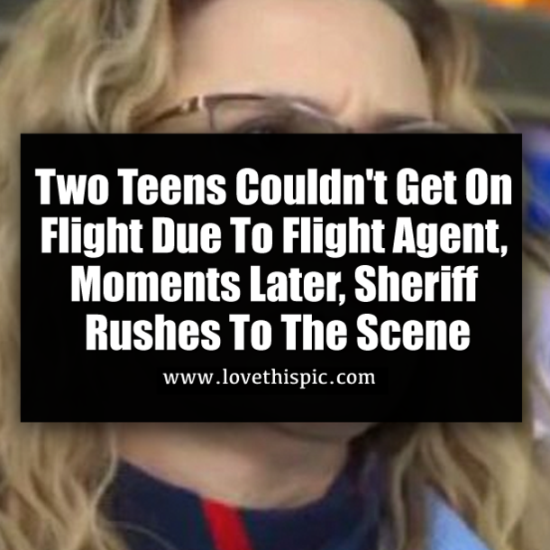 Two Teens Couldn't Get On Flight Due To Flight Agent, Moments Later, Sheriff Rushes To The Scene