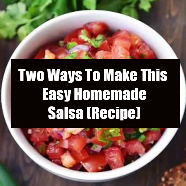Two Ways To Make This Easy Homemade Salsa (Recipe)