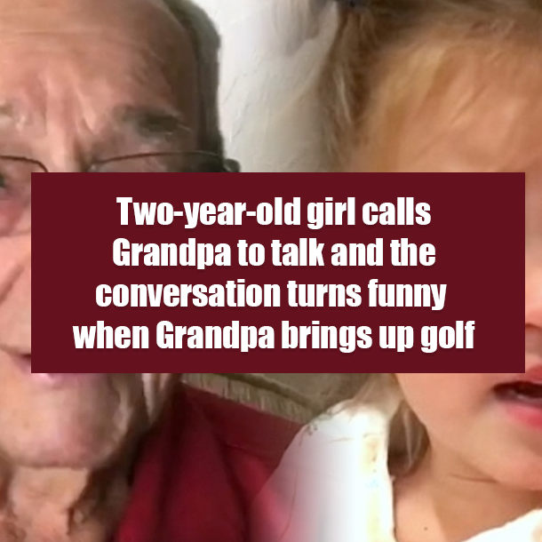 Two-year-old girl calls Grandpa to talk and the conversation turns funny when Grandpa brings up golf