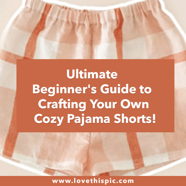 Ultimate Beginner's Guide to Crafting Your Own Cozy Pajama Shorts!