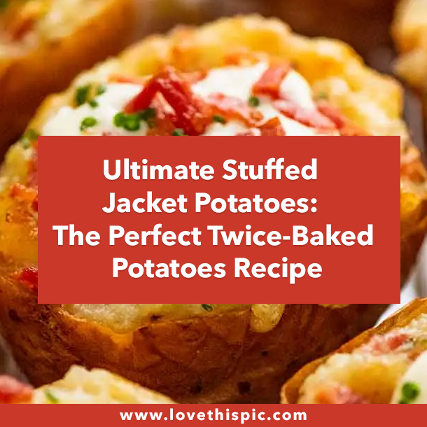Ultimate Stuffed Jacket Potatoes: The Perfect Twice-Baked Potatoes Recipe