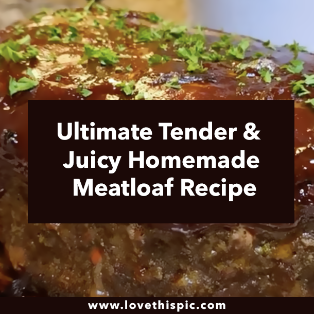 Ultimate Tender & Juicy Homemade Meatloaf Recipe