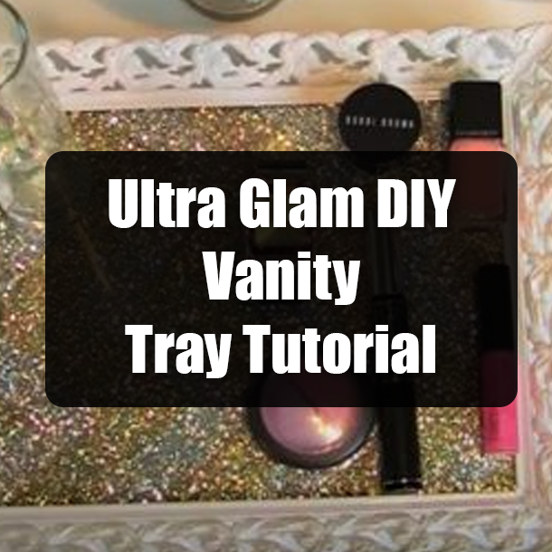 Ultra Glam DIY Vanity Tray Tutorial