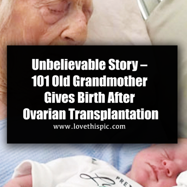 Unbelievable Story – 101 Old Grandmother Gives Birth After Ovarian Transplantation