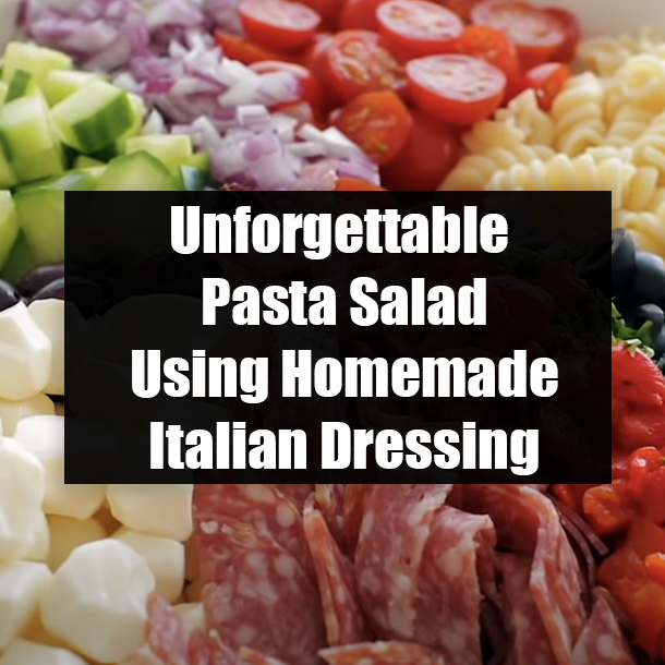 Unforgettable Pasta Salad Using Homemade Italian Dressing