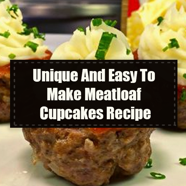 Unique And Easy To Make Meatloaf Cupcakes Recipe