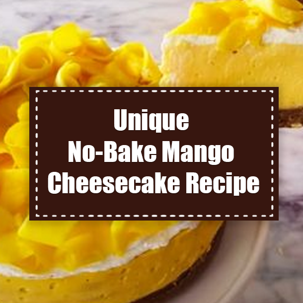 Unique No-Bake Mango Cheesecake Recipe