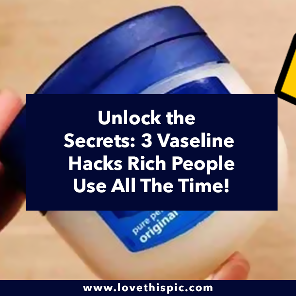 Unlock the Secrets: 3 Vaseline Hacks Rich People Use All The Time!