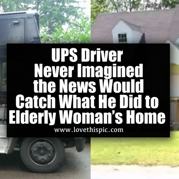 UPS Driver Never Imagined the News Would Catch What He Did to Elderly Woman’s Home