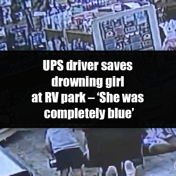 UPS driver saves drowning girl at RV park – ‘She was completely blue’