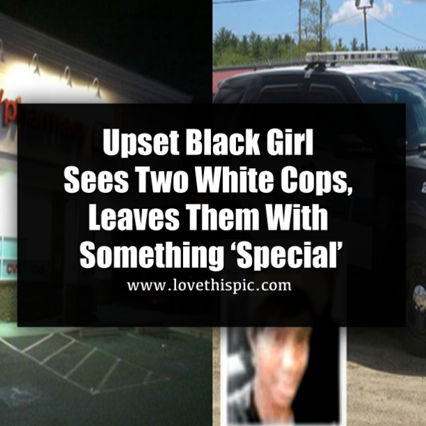 Upset Black Girl Sees Two White Cops, Leaves Them With Something ‘Special’