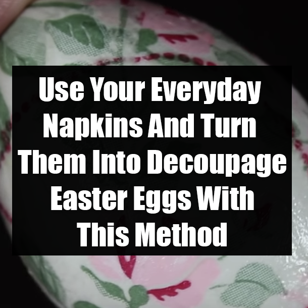 Use Your Everyday Napkins And Turn Them Into Decoupage Easter Eggs With This Method