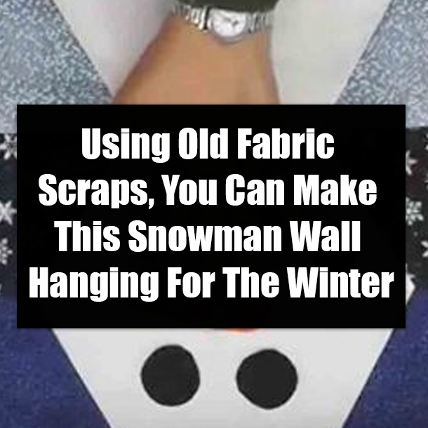 Using Old Fabric Scraps, You Can Make This Snowman Wall Hanging For The Winter