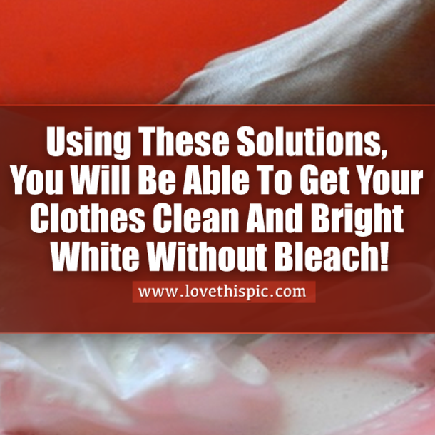 Using These Solutions, You Will Be Able To Get Your Clothes Clean And Bright White Without Bleach!