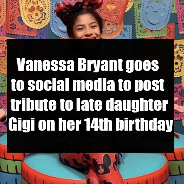 Vanessa Bryant goes to social media to post tribute to late daughter Gigi on her 14th birthday