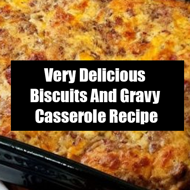 Very Delicious Biscuits And Gravy Casserole Recipe