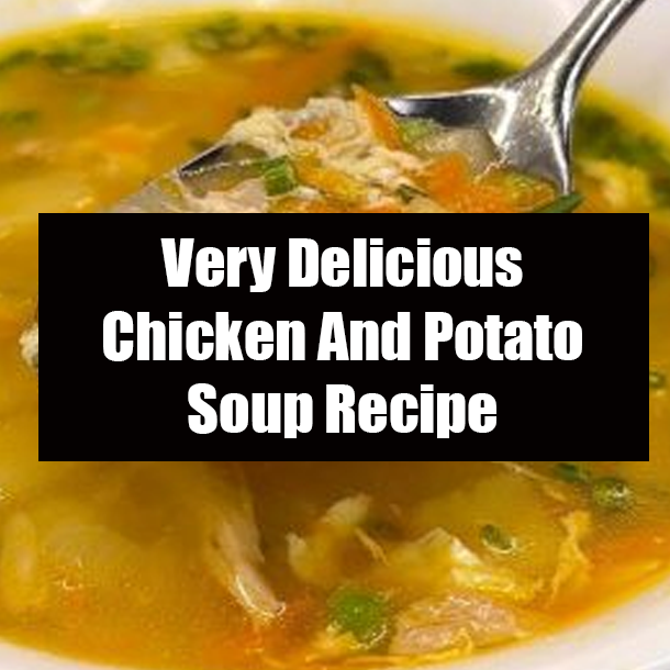 Very Delicious Chicken And Potato Soup Recipe