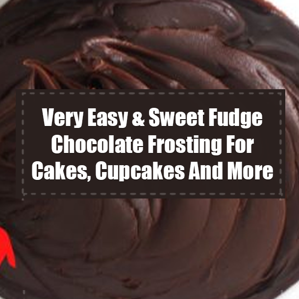 Very Easy & Sweet Fudge Chocolate Frosting For Cakes, Cupcakes And More