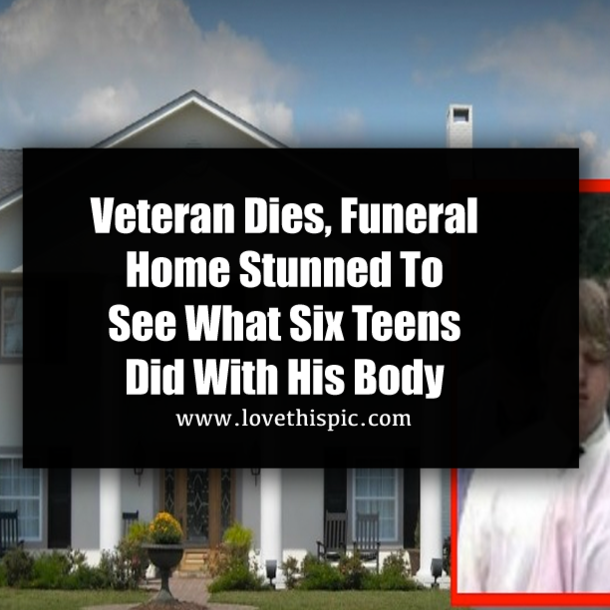 Veteran Dies, Funeral Home Stunned To See What Six Teens Did With His Body