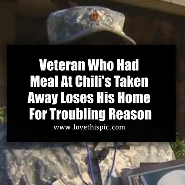 Veteran Who Had Meal At Chili's Taken Away Loses His Home For Troubling Reason
