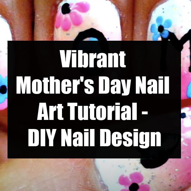 Vibrant Mother's Day Nail Art Tutorial - DIY Nail Design