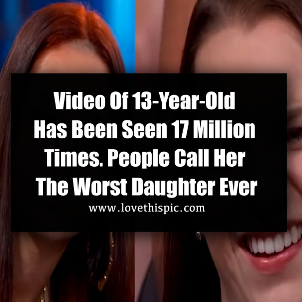 Video Of 13-Year-Old Has Been Seen 17 Million Times. People Call Her The Worst Daughter Ever