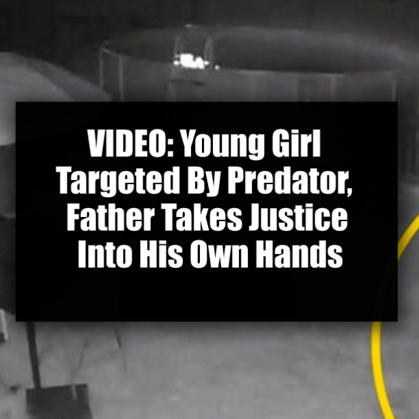 VIDEO: Young Girl Targeted By Predator, Father Takes Justice Into His Own Hands