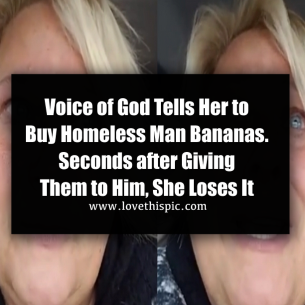 Voice of God Tells Her to Buy Homeless Man Bananas. Seconds after Giving Them to Him, She Loses It