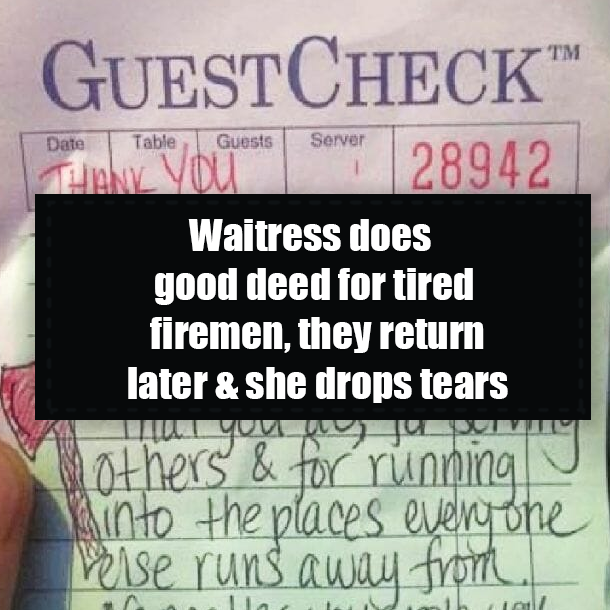 Waitress does good deed for tired firemen, they return later & she drops tears