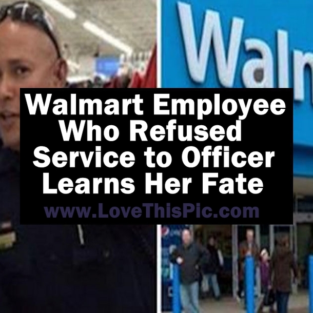 Walmart Employee Who Refused Service To Officer Learns Her Fate