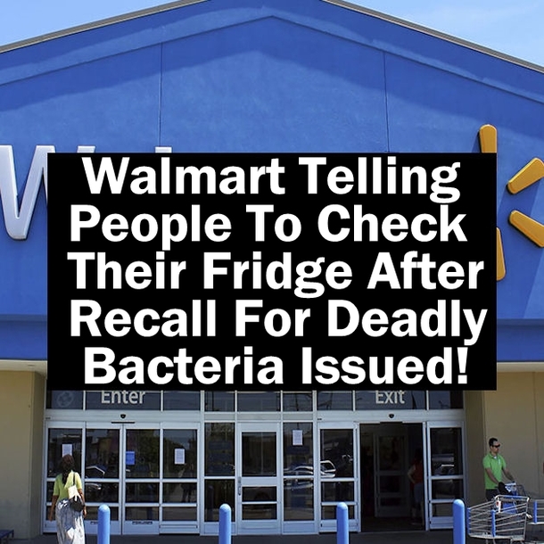Walmart Telling People To Check Their Fridge After Recall For Deadly Bacteria Issued!