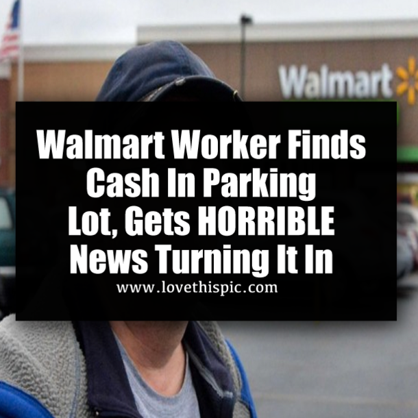 Walmart Worker Finds Cash In Parking Lot, Gets HORRIBLE News Turning It In