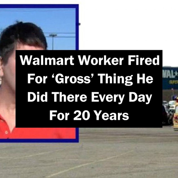 Walmart Worker Fired For ‘Gross’ Thing He Did There Every Day For 20 Years