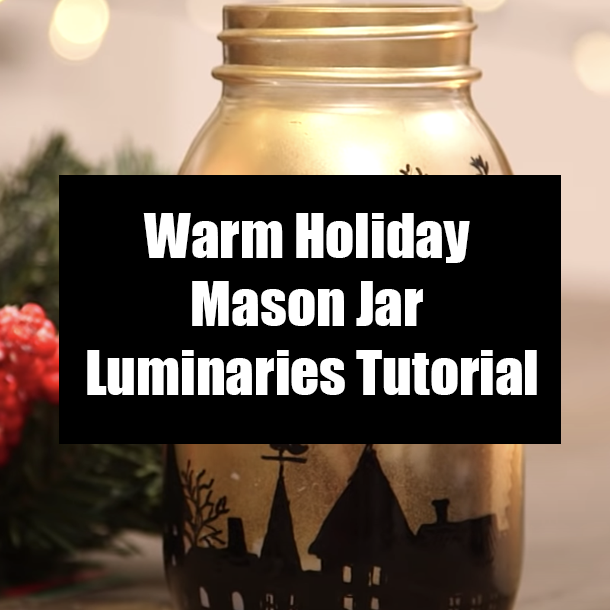 Warm Holiday Mason Jar Luminaries Tutorial